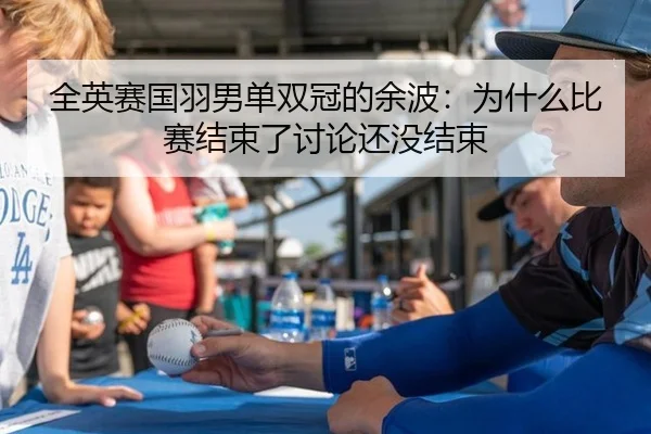 全英赛国羽男单双冠的余波：为什么比赛结束了讨论还没结束